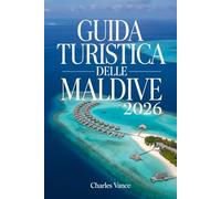 Guida turistica delle Maldive 2026: Scopri il paradiso: spiagge incantevoli, resort da sogno, immersioni spettacolari e consigli pratici per il viaggio perfetto alle Maldive nel 2026