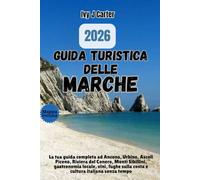 Guida turistica delle Marche 2026: La tua guida completa ad Ancona, Urbino, Ascoli Piceno, Riviera del Conero, Monti Sibillini, gastronomia locale, ... sulla costa e cultura italiana senza tempo