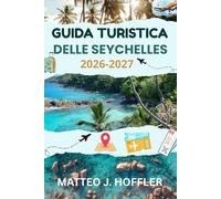 GUIDA TURISTICA DELLE SEYCHELLES 2026-2027: Esplora spiagge meravigliose, isole nascoste, fauna esotica, fughe di lusso e itinerari perfetti.