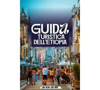 GUIDA TURISTICA DELL'ETIOPIA 2026: Il manuale definitivo per antiche meraviglie, paesaggi epici e avventure autentiche nel cuore dell'Africa