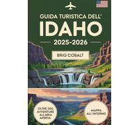 Guida turistica dell'Idaho 2025-2026: Scopri 300+ avventure all'aria aperta e gemme nascoste in tutto il Gem State, tra cui crateri della luna, ... Coeur d'Alene, Boise, sorgenti termali