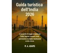 Guida turistica dell'India 2026: La tua guida di viaggio completa per l'India: itinerari, trasporti, hotel, gastronomia e le migliori destinazioni da Delhi al Kerala.