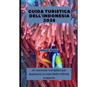 GUIDA TURISTICA DELL'INDONESIA 2026: Un manuale completo per esplorare le isole delle infinite scoperte (2026 Travel Companion)
