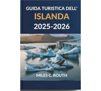 GUIDA TURISTICA DELL'ISLANDA 2025- 2026: Terra del fuoco e del ghiaccio, L'avventura ti aspetta nel Nord