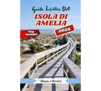 GUIDA TURISTICA DELL'ISOLA DI AMELIA 2026: Esplora la gemma costiera della Florida attraverso gli occhi della gente del posto: spiagge, storia, cibo e segreti nascosti dell'isola