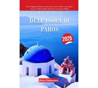 GUIDA TURISTICA DELL'ISOLA DI PAROS 2025: Il tuo compagno ideale per scoprire tesori nascosti, bellezze senza tempo e avventure indimenticabili sull'isola più incantevole dell'Egeo