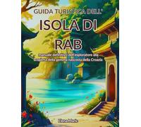 Guida turistica dell'isola di Rab: manuale definitivo dell'esploratore alla scoperta della gemma nascosta della Croazia
