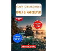 Guida turistica dell'isola di Vancouver 2026-2027: Esplora Victoria, Tofino, avvista le balene, percorri sentieri nella foresta pluviale e scopri ... consigli locali e avventure all'aria aperta