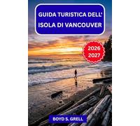 Guida turistica dell'isola di Vancouver 2026-2027: Fauna selvatica stagionale, foreste antiche, villaggi costieri e itinerari per viaggi on the road ... le isole della costa occidentale del Canada