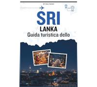 Guida turistica dello Sri Lanka: Un manuale completo per esplorare antiche rovine, coste tropicali, città vivaci, montagne nebbiose e parchi nazionali pieni di elefanti e leopardi
