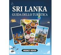 GUIDA TURISTICA DELLO SRI LANKA: Una Manuale completa per esplorare antiche città, altipiani panoramici, spiagge incontaminate, fauna selvatica ... locali e consigli pratici ogni viaggiatore.