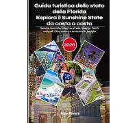 Guida turistica dello stato della Florida 2026: Esplora il Sunshine State da costa a costa: Gemme nascoste, Viaggi su strada, Spiagge, Parchi nazionali, Cibo, cultura e avventure in famiglia