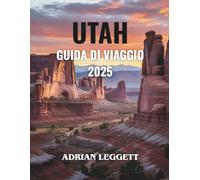 GUIDA TURISTICA DELLO UTAH 2025: Esplora destinazioni mozzafiato, tesori segreti ed esperienze emozionanti per il viaggio della tua vita!