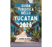 GUIDA TURISTICA DELLO YUCATAN 2026: Esplora antiche rovine e una cultura vivace