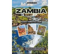 Guida turistica dello Zambia 2026: Dalla vibrante Lusaka alle fragorose Cascate Vittoria, esplorando la natura selvaggia, le antiche culture e le gemme nascoste nel cuore dell'Africa meridionale