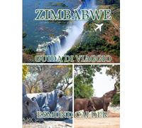 GUIDA TURISTICA DELLO ZIMBABWE 2025-2026: Esplorando la natura, la cultura, la storia e l'avventura nel cuore dell'Africa meridionale