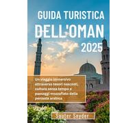 GUIDA TURISTICA DELL'OMAN 2025: Un viaggio immersivo attraverso tesori nascosti, cultura senza tempo e paesaggi mozzafiato della penisola arabica