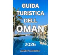 GUIDA TURISTICA DELL'OMAN 2026: Consigli essenziali per esplorare città storiche, meraviglie naturali e attrazioni culturali durante la tua avventura