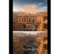 GUIDA TURISTICA DELL'OMAN 2026: Scopri la gemma nascosta dell'Arabia con avventure nel deserto, bellezze costiere e antiche tradizioni (The Global Explorer Travel Guide Series 2026)