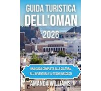 GUIDA TURISTICA DELL'OMAN 2026: Una guida completa alla cultura, all'avventura e ai tesori nascosti