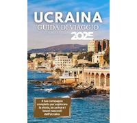 Guida turistica dell'Ucraina 2025: Il tuo compagno completo per esplorare la storia, la cucina e i tesori nascosti dell'Ucraina