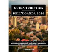 GUIDA TURISTICA DELL'UGANDA 2026: Esplora avventure di trekking con i gorilla, safari dei Big Five, laghi vulcanici, viste sui vulcani, villaggi ... dei laghi nel cuore dell'Africa orientale