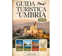 Guida Turistica dell'Umbria 2026: Scopri Perugia, Assisi, Orvieto, Spoleto e Gubbio con le migliori attrazioni, passeggiate in collina, strade del ... per famiglie, coppie e viaggiatori singoli