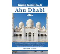 Guida turistica di Abu Dhabi 2026: Scopri la capitale degli Emirati Arabi Uniti come un abitante del posto: spiagge, monumenti imperdibili, ricco patrimonio culturale, cibo, tesori nascosti...