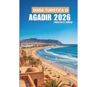 GUIDA TURISTICA DI AGADIR 2026: Alla scoperta del tranquillo angolo atlantico del Marocco