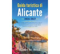 Guida turistica di Alicante 2026-2027 (A colori): Scopri spiagge, castelli, vie del centro storico, fughe su isole paradisiache, gastronomia locale, ... viaggio (Guida di viaggio Explorer a colori)