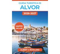Guida turistica di Alvor 2026-2027 (A COLORI): Spiagge assolate dell’Algarve, strade acciottolate, ristoranti di pesce ed escursioni giornaliere a ... dettagliate e itinerari passo dopo passo