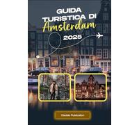GUIDA TURISTICA DI AMSTERDAM 2025: "Esplora Amsterdam in tutta sicurezza: consigli essenziali, tesori nascosti e attrazioni indimenticabili per chi la visita per la prima volta"