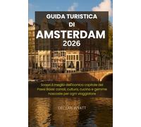 GUIDA TURISTICA DI AMSTERDAM 2026: Scopri il meglio dell'iconica capitale dei Paesi Bassi: canali, cultura, cucina e gemme nascoste per ogni viaggiatore