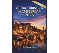 Guida turistica di Amsterdam 2026: Una guida completa alla pianificazione per chi visita per la prima volta il paese, per viaggi brevi e per viaggiare senza stress (Serie Città Sbloccate)