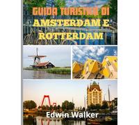 GUIDA TURISTICA DI AMSTERDAM E ROTTERDAM 2026: Amsterdam e Rotterdam alla scoperta: dove alloggiare, cosa mangiare e come vivere il cuore dell'innovazione e del patrimonio olandese