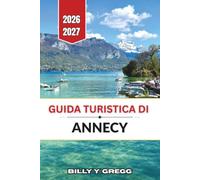 Guida turistica di Annecy 2026-2027: Laghi alpini, cucina savoiarda e canali della città vecchia