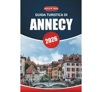 Guida turistica di Annecy 2026: Esplora il fascino alpino, le viste panoramiche, la cultura locale e le migliori attività per una vacanza indimenticabile