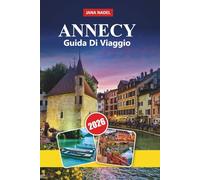 GUIDA TURISTICA DI ANNECY 2026: Fascino sul lago, Alpi panoramiche, avventure all'aria aperta, centro storico medievale, cultura gastronomica e indimenticabili fughe francesi