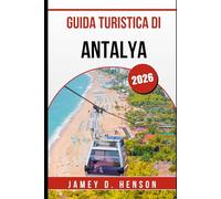 GUIDA TURISTICA DI ANTALYA 2026: Scopri la cultura, la cucina e le avventure sulla costa turchese della Turchia