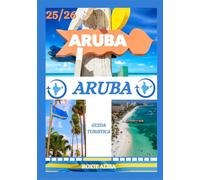 GUIDA TURISTICA DI ARUBA 2025-2026: Alla scoperta di Aruba: i migliori posti da visitare, il periodo migliore per andarci, gli hotel, i requisiti per ... consigli sui trasporti e molto altro ancora.