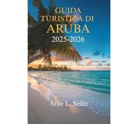GUIDA TURISTICA DI ARUBA 2025-2026: Esplora la cultura vibrante e le splendide spiagge della gemma caraibica
