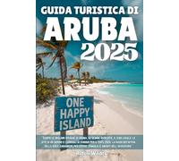 GUIDA TURISTICA DI ARUBA 2025: Scopri le migliori spiagge di Aruba, le gemme nascoste, il cibo locale, le gite di un giorno e i consigli di viaggio ... per coppie, famiglie e amanti dell'avventura