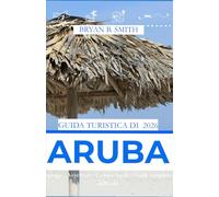 GUIDA TURISTICA DI ARUBA 2026: Spiagge | Avventure | Cultura locale | Guida completa dell'isola