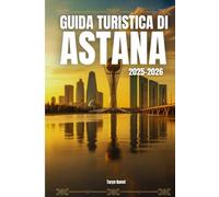 Guida turistica di Astana 2025-2026: Guida turistica d Astana 2025-2026