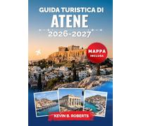 Guida turistica di Atene 2026-2027: Scopri l'Acropoli, le antiche rovine, la cucina locale, i quartieri nascosti, le escursioni giornaliere alle ... per un'esperienza greca indimenticabile