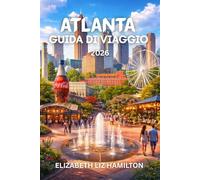 GUIDA TURISTICA DI ATLANTA 2026: Il tuo compagno ideale per esplorare la cultura, la cucina e le attrazioni di Atlanta nel 2026 Con mappa all'interno