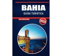 GUIDA TURISTICA DI BAHIA 2025: Scopri il paradiso con consigli essenziali, gemme nascoste e attrazioni culturali