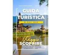 GUIDA TURISTICA DI BALI 2025: Scopri tesori nascosti i migliori itinerari, approfondimenti culturali, consigli sulla sicurezza, cibo e vita notturna di Bali per viaggiatori alle prime armi e abituali