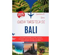 GUIDA TURISTICA DI BALI 2025: Vivi sempre meraviglie esotiche, avventure stimolanti, calorosa ospitalità, cibo appetitoso, luoghi spirituali e paesaggi mozzafiato.