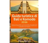 Guida turistica di Bali e Komodo 2026: Esplora la cultura, le spiagge e i tesori nascosti di Bali, scopri i draghi e le isole di Komodo e pianifica il ... e consigli pratici per ogni viaggiatore.